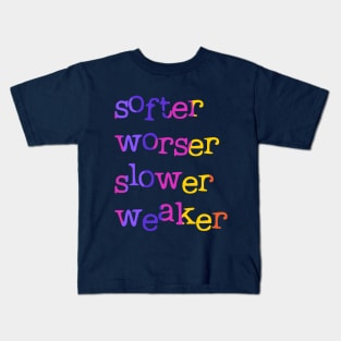 Softer, worser, slower, weaker Kids T-Shirt